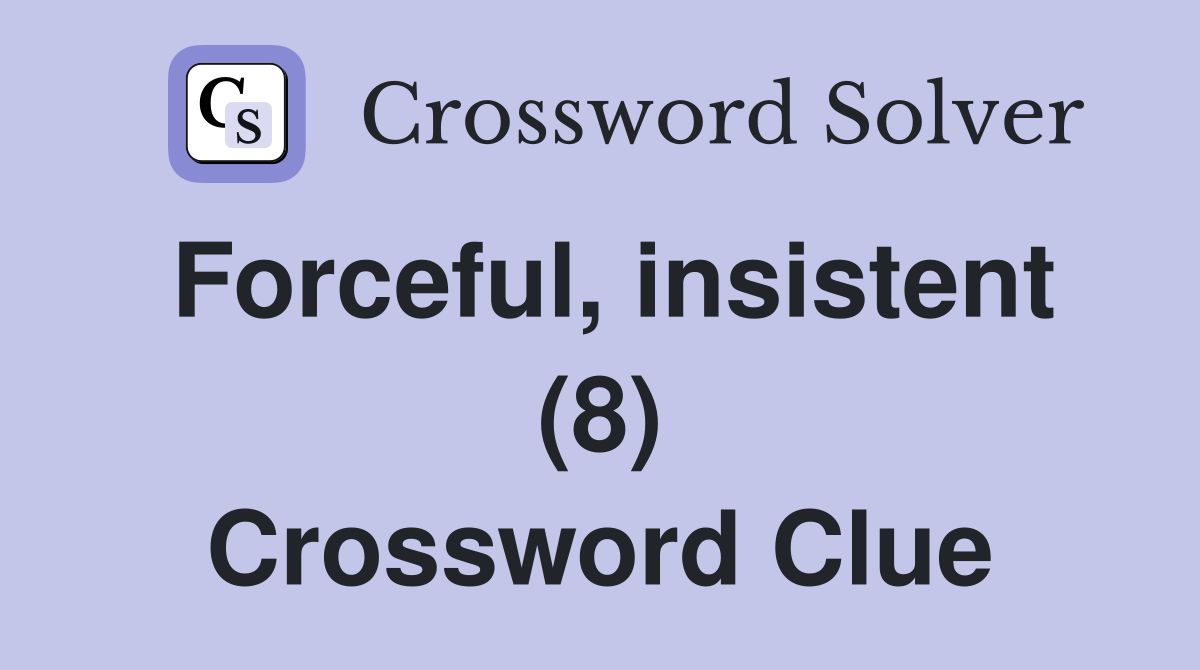 Forceful, insistent (8) Crossword Clue