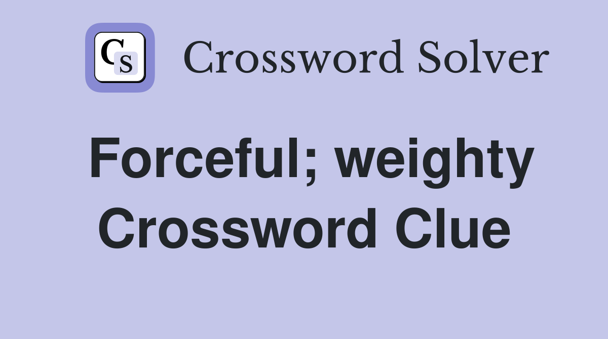Forceful; weighty Crossword Clue
