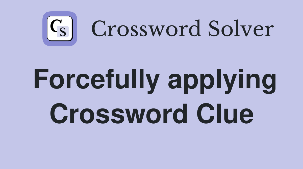 Forcefully applying Crossword Clue