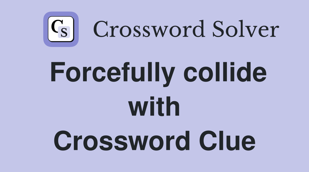 Forcefully collide with Crossword Clue
