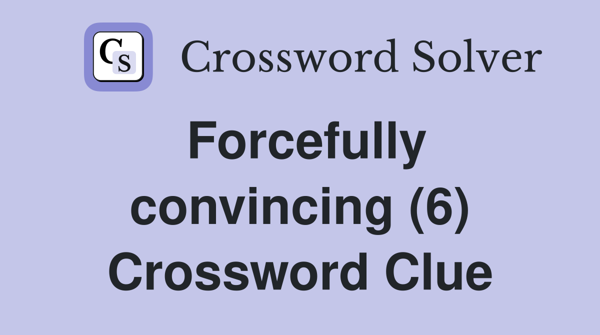 Forcefully convincing (6) Crossword Clue