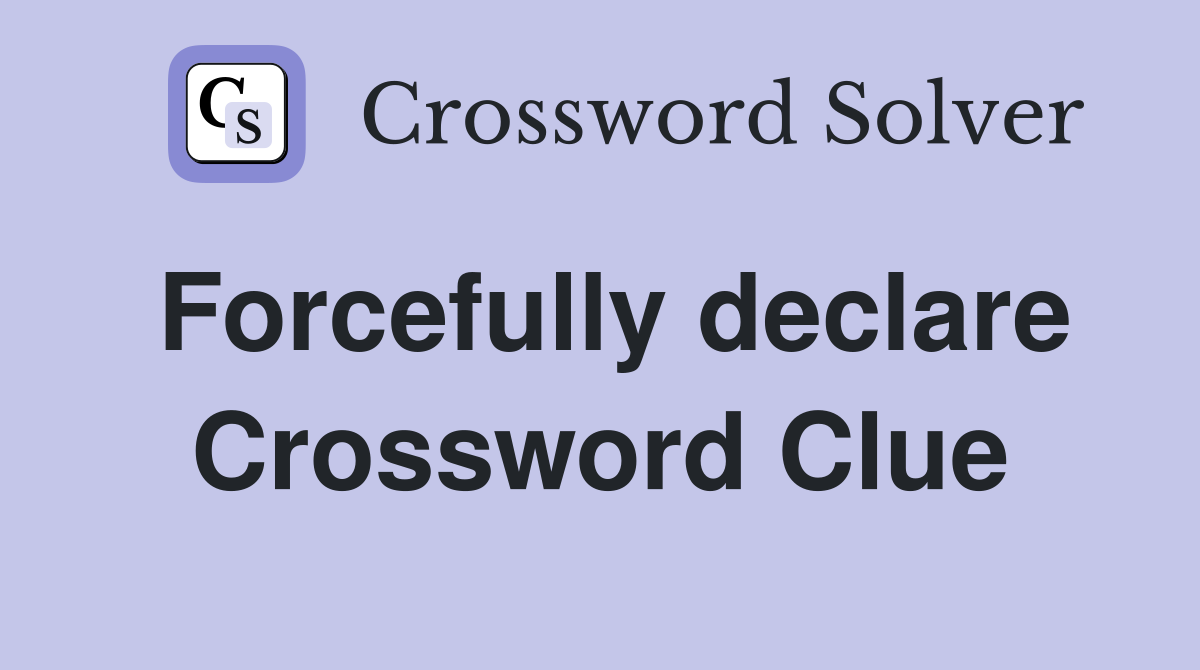 Forcefully declare Crossword Clue