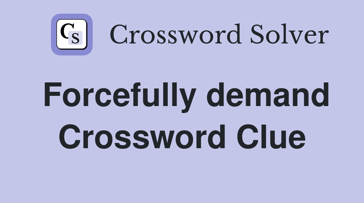 Forcefully demand Crossword Clue