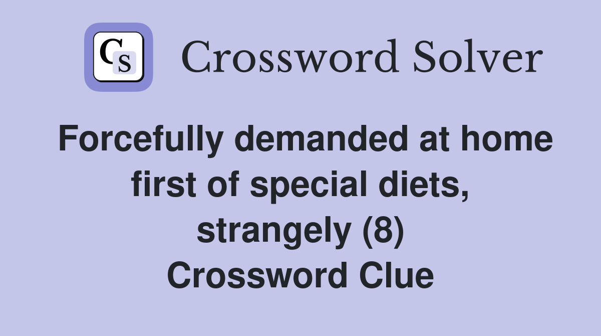 Forcefully demanded at home first of special diets, strangely (8) Crossword Clue