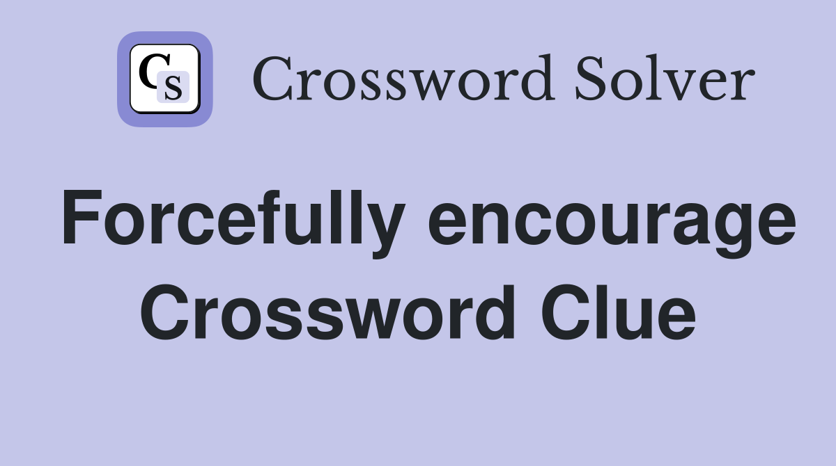 Forcefully encourage Crossword Clue