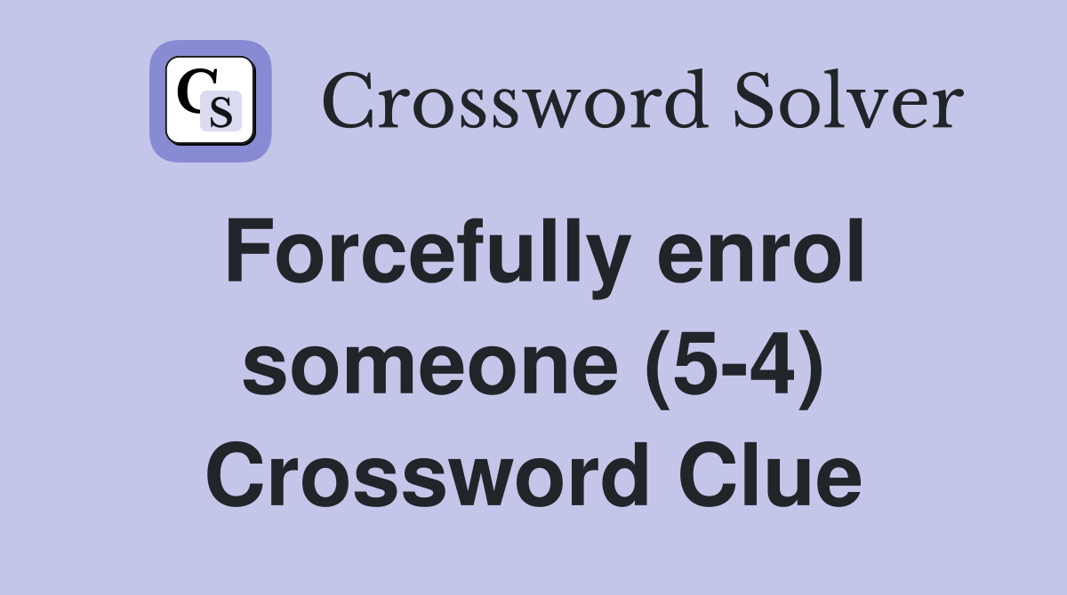 Forcefully enrol someone (5-4) Crossword Clue