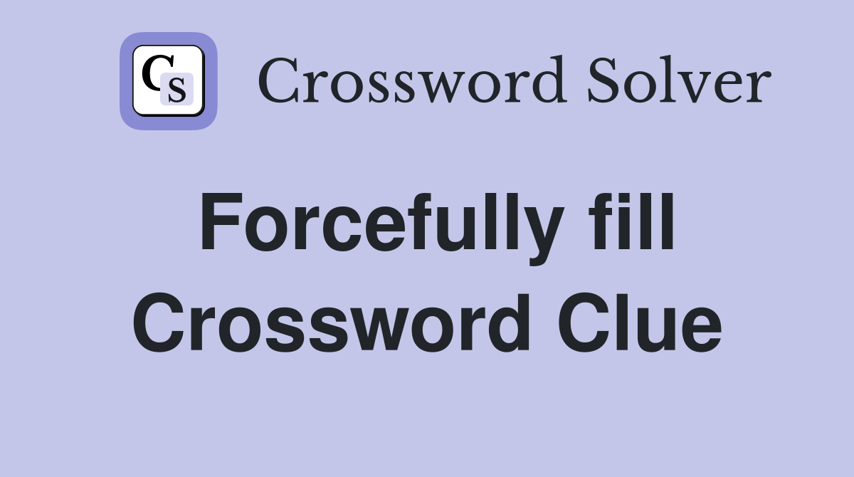 Forcefully fill Crossword Clue