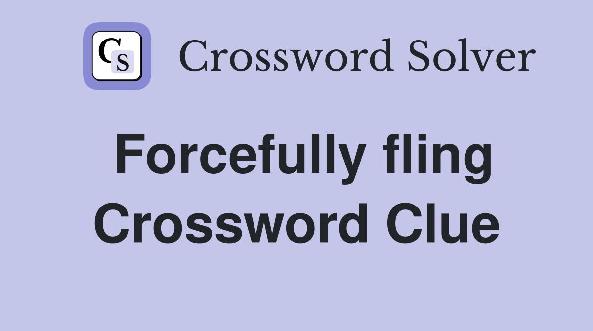 Forcefully fling Crossword Clue