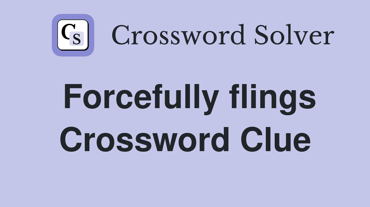 Forcefully flings Crossword Clue