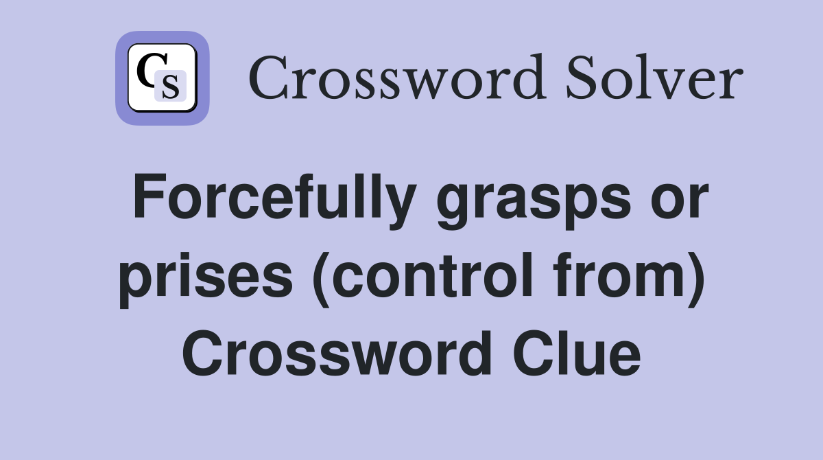 Forcefully grasps or prises (control from) Crossword Clue