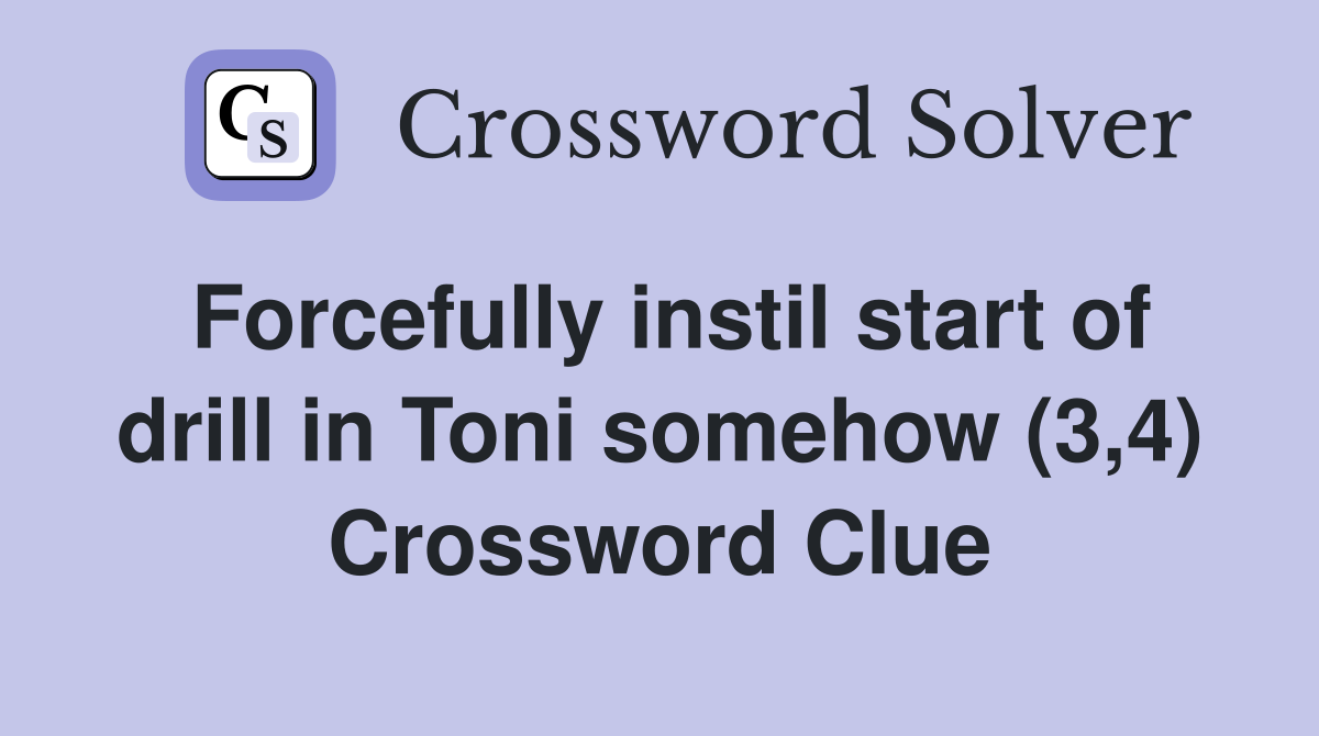 Forcefully instil start of drill in Toni somehow (3,4) Crossword Clue