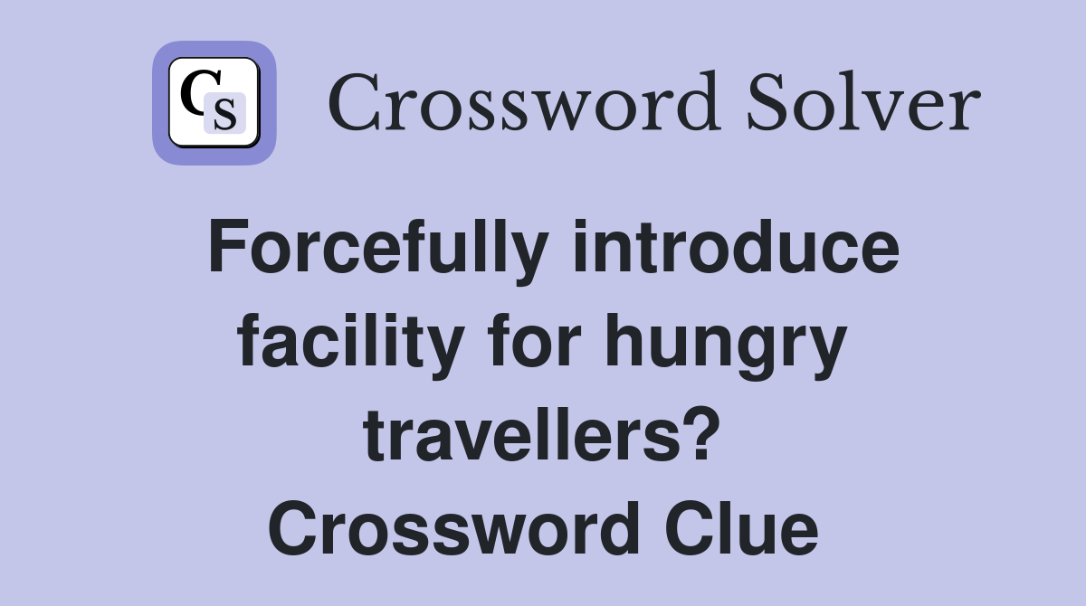 Forcefully introduce facility for hungry travellers? Crossword Clue