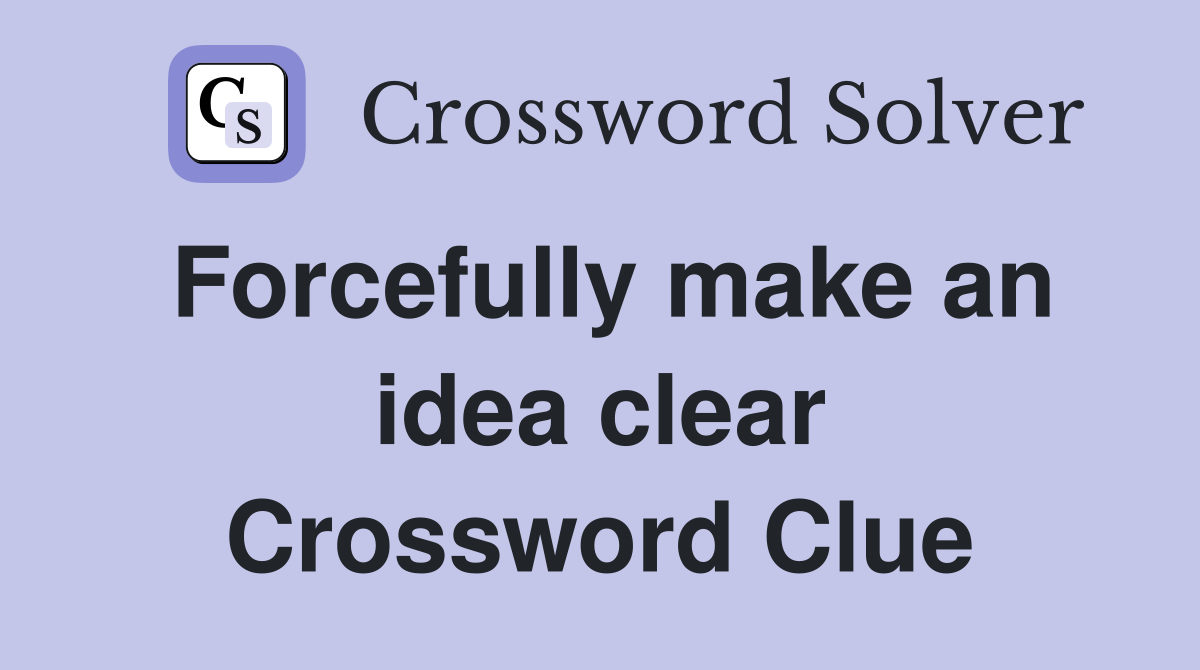 Forcefully make an idea clear Crossword Clue
