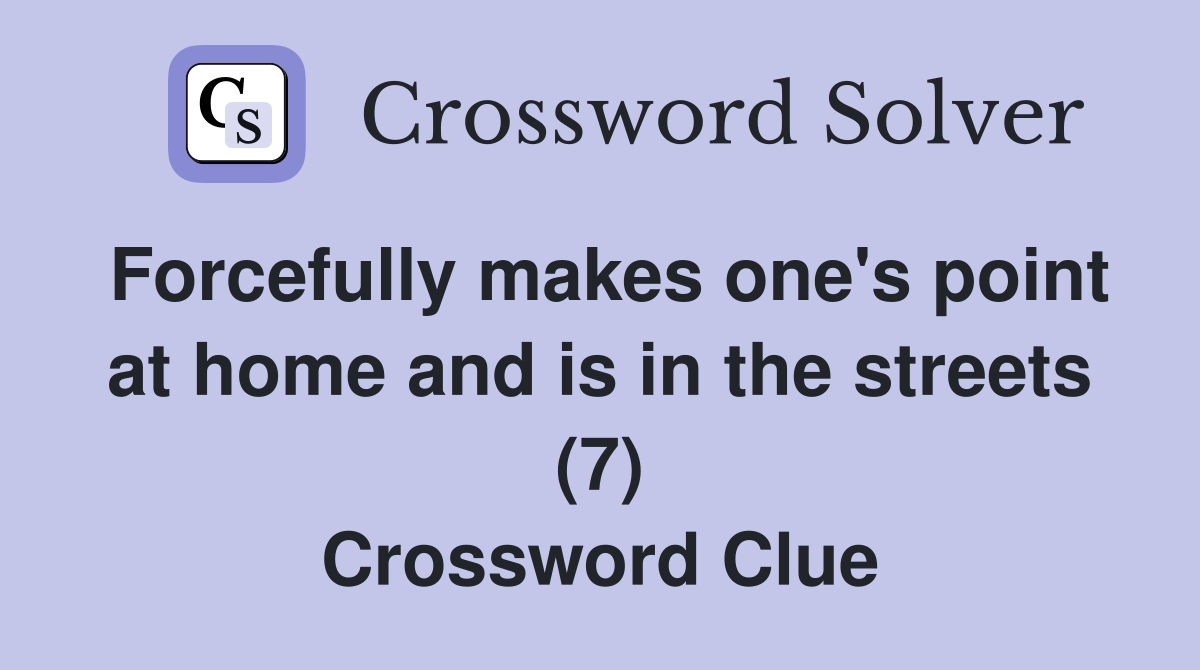 Forcefully makes one's point at home and is in the streets (7) Crossword Clue