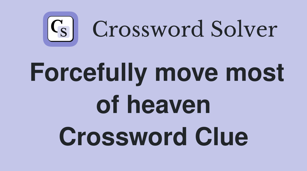 Forcefully move most of heaven Crossword Clue