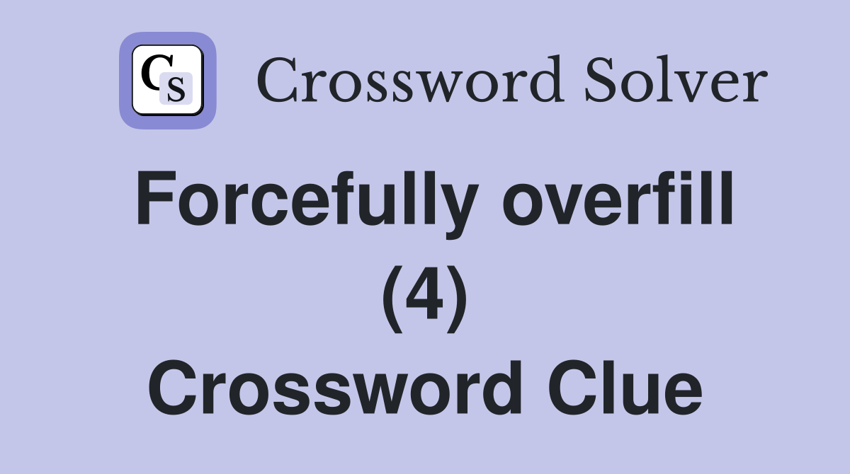 Forcefully overfill (4) Crossword Clue