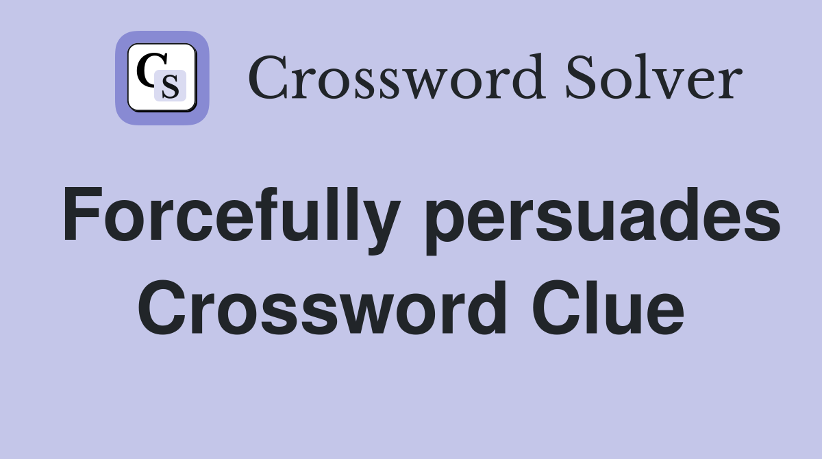 Forcefully persuades Crossword Clue