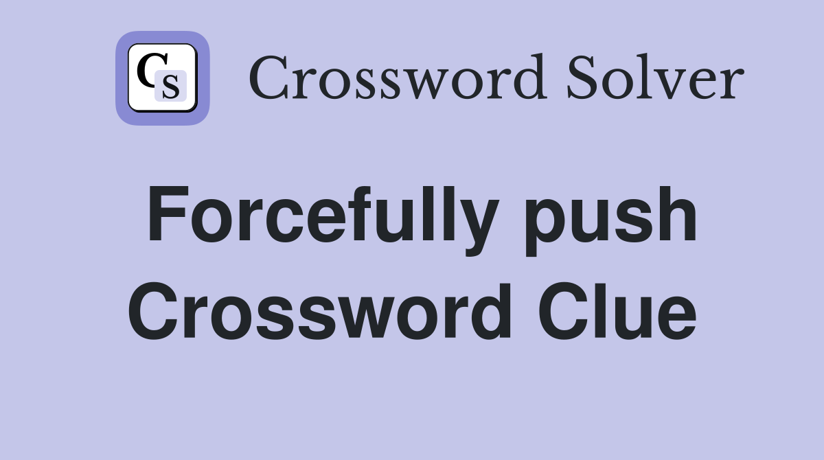 Forcefully push Crossword Clue