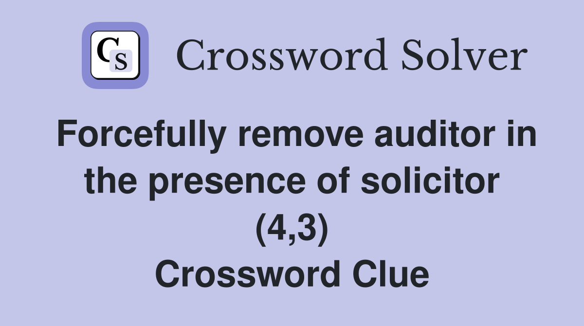 Forcefully remove auditor in the presence of solicitor (4,3) Crossword Clue