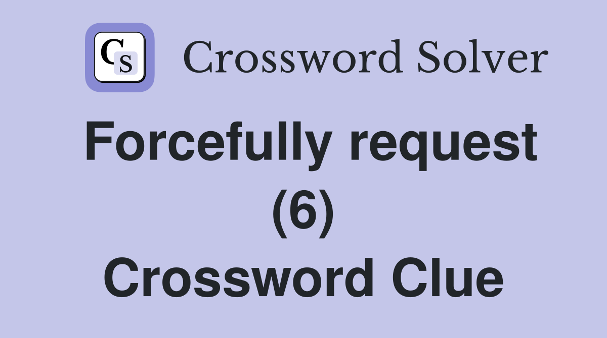 Forcefully request (6) Crossword Clue
