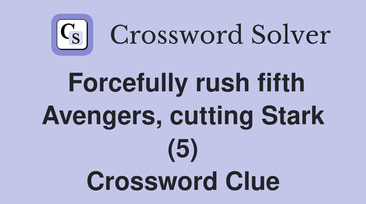 Forcefully rush fifth Avengers, cutting Stark (5) Crossword Clue