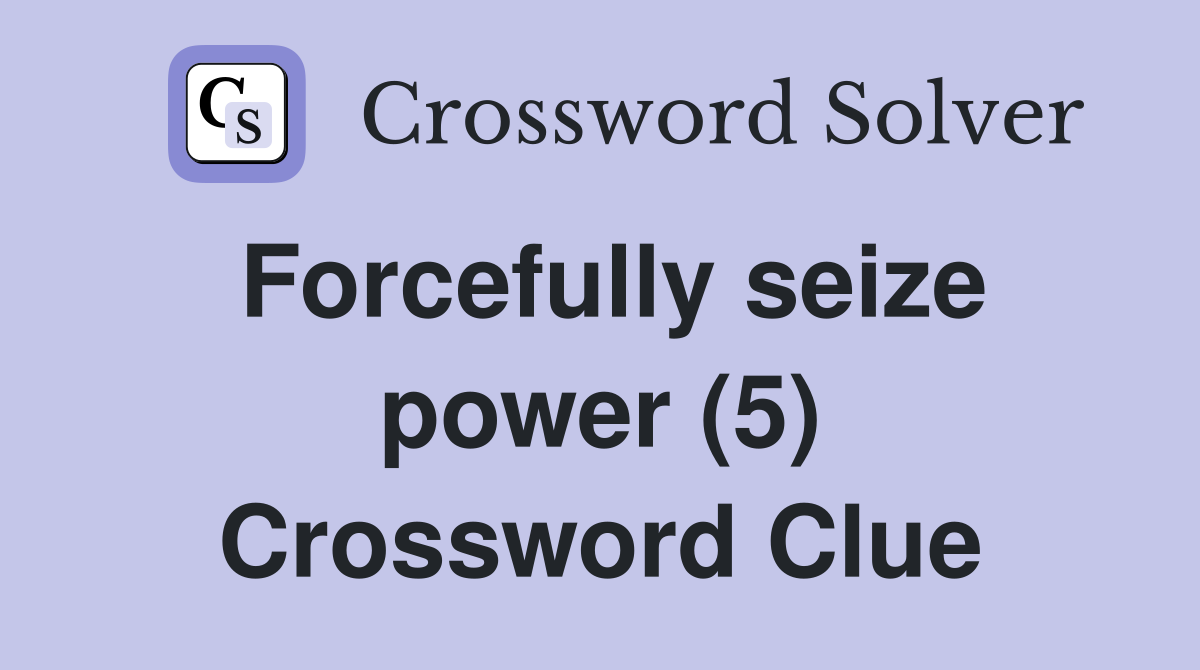 Forcefully seize power (5) Crossword Clue