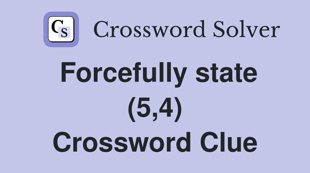 Forcefully state (5,4) Crossword Clue
