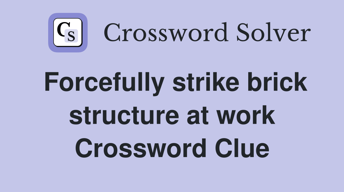 Forcefully strike brick structure at work Crossword Clue