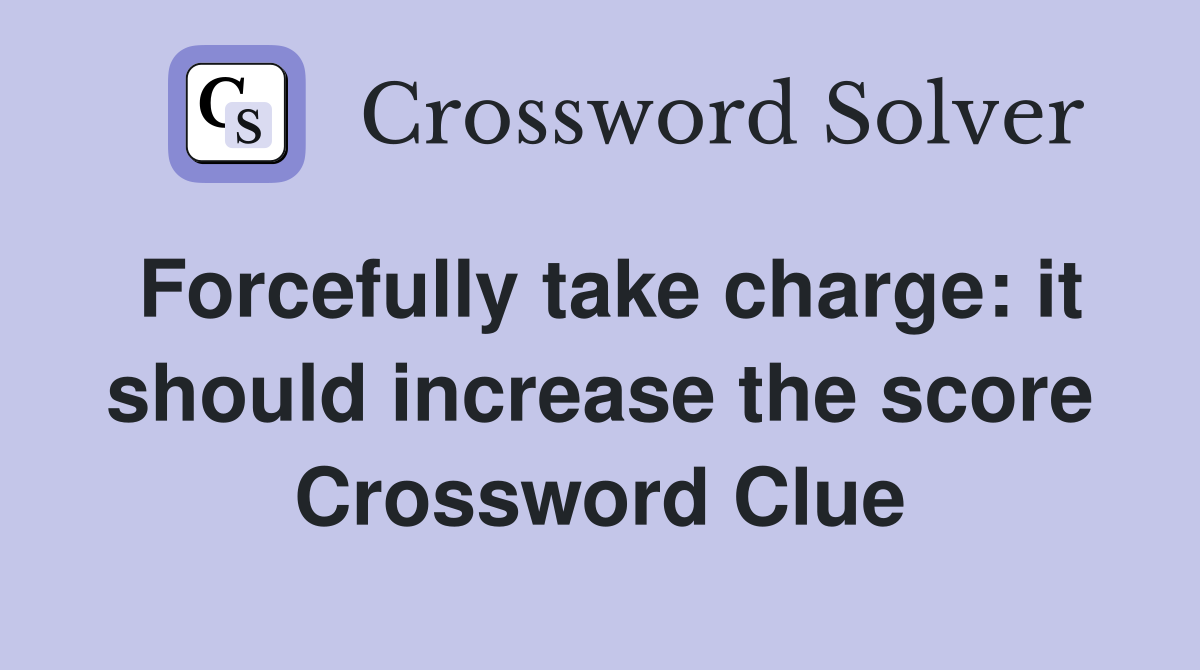 Forcefully take charge: it should increase the score Crossword Clue