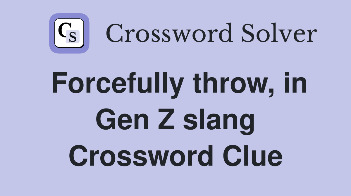 Forcefully throw, in Gen Z slang Crossword Clue