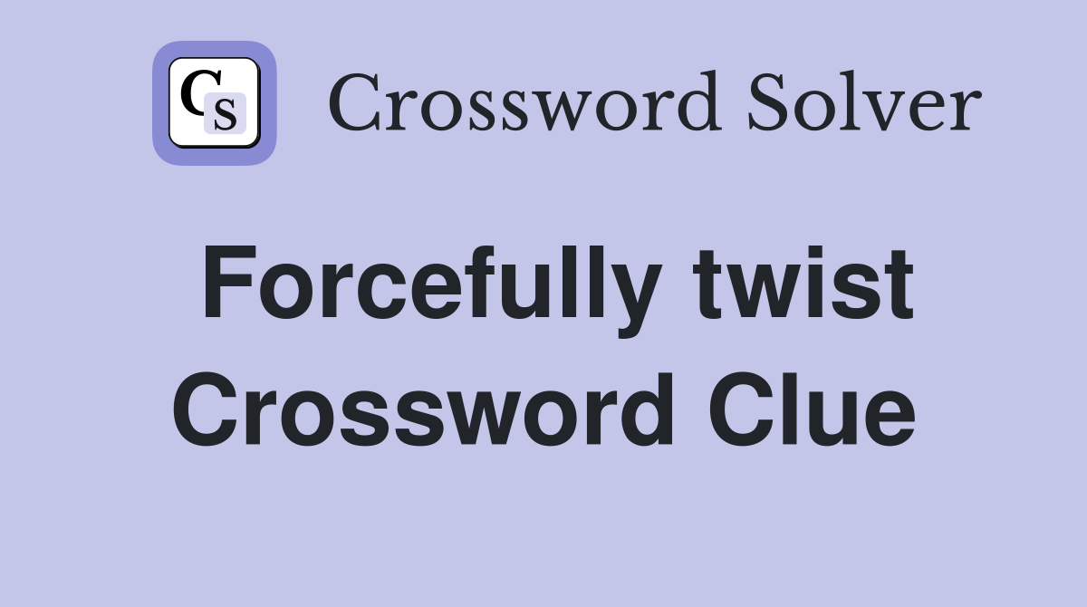 Forcefully twist Crossword Clue