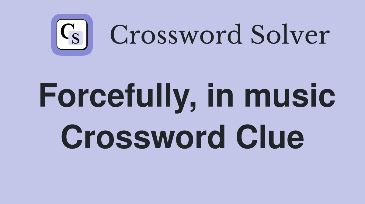 Forcefully, in music Crossword Clue