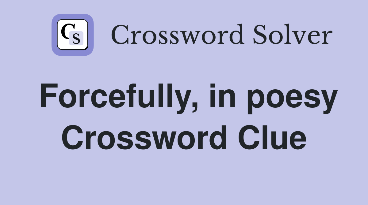 Forcefully, in poesy Crossword Clue