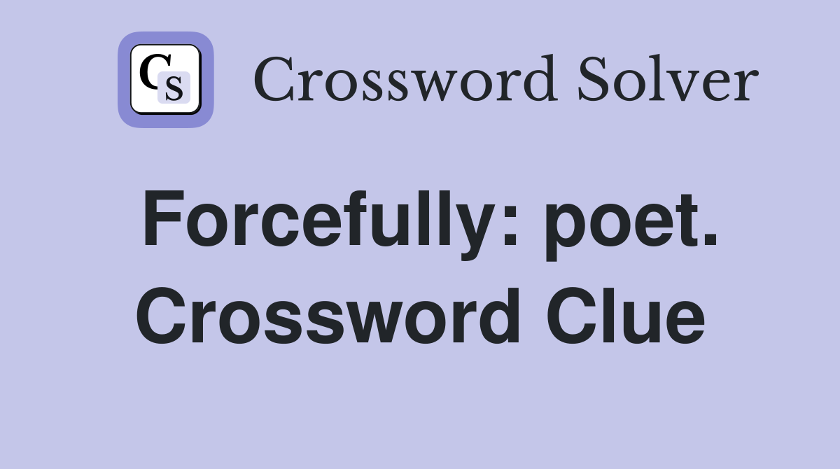 Forcefully: poet. Crossword Clue