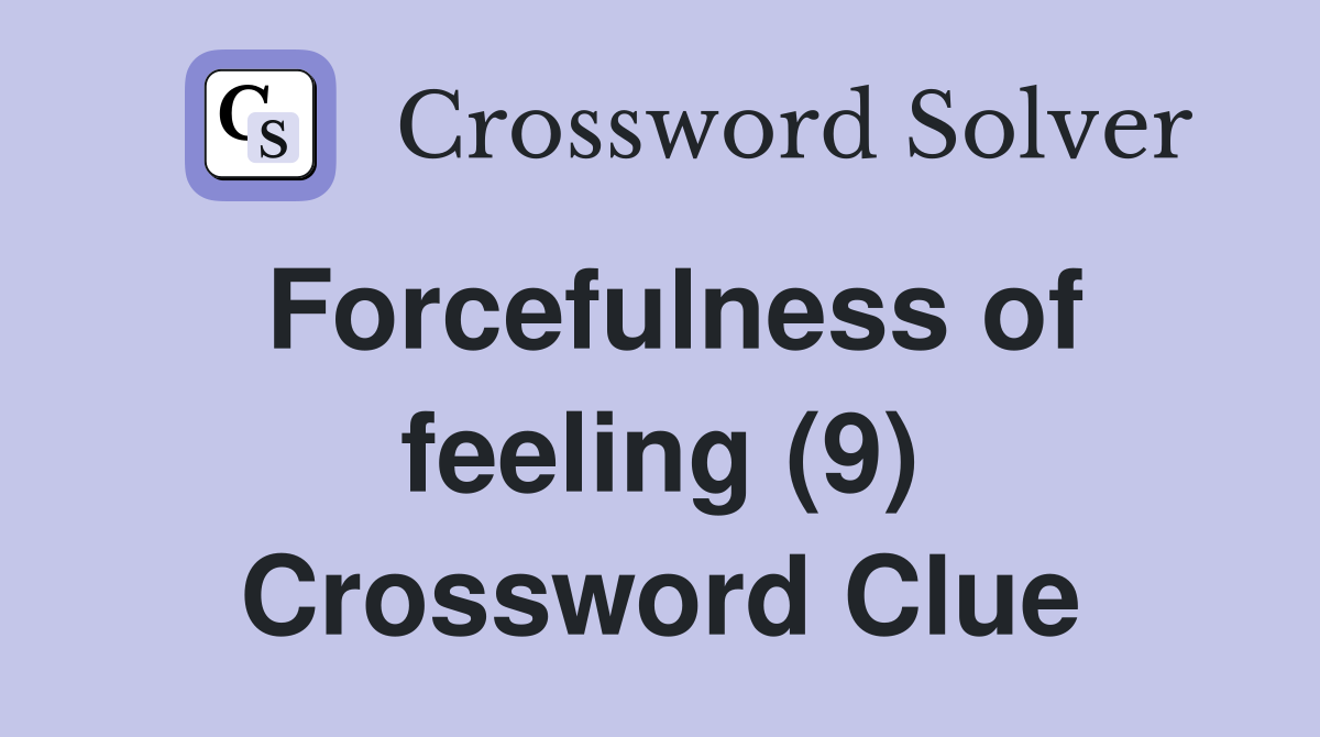 Forcefulness of feeling (9) Crossword Clue