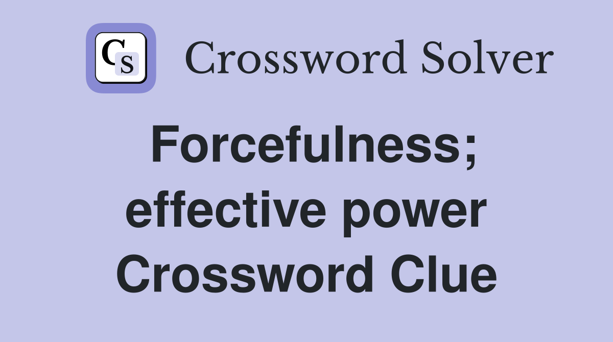 Forcefulness; effective power Crossword Clue