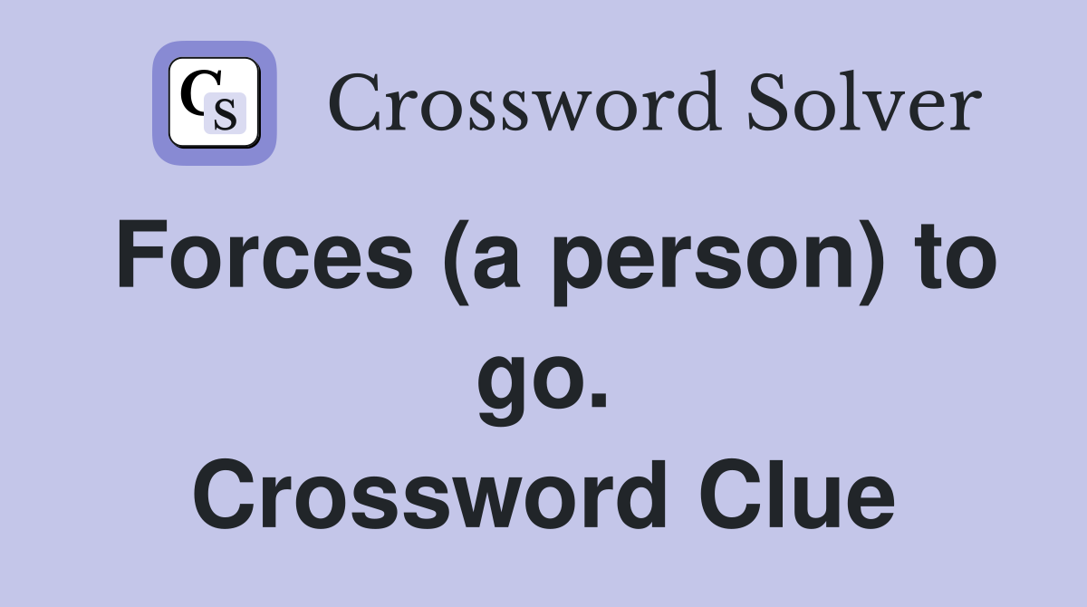 Forces (a person) to go. Crossword Clue