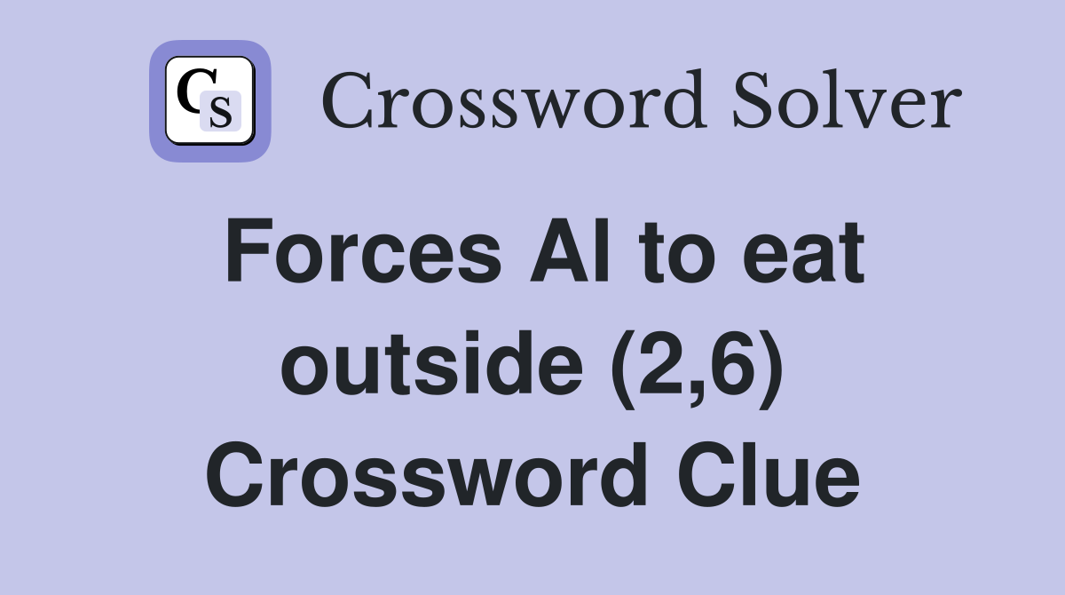 Forces Al to eat outside (2,6) Crossword Clue