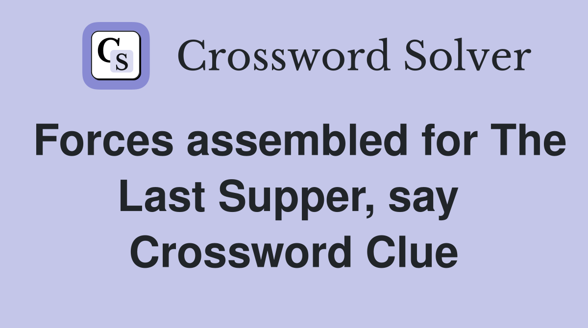 Forces assembled for The Last Supper, say  Crossword Clue