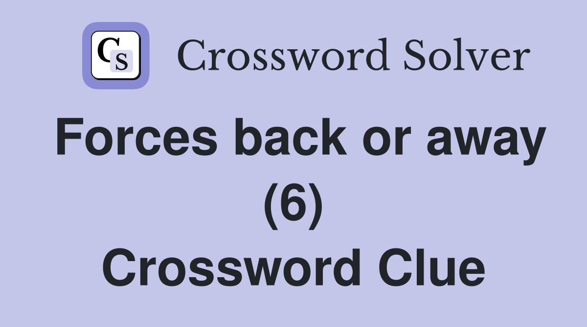 Forces back or away (6) Crossword Clue