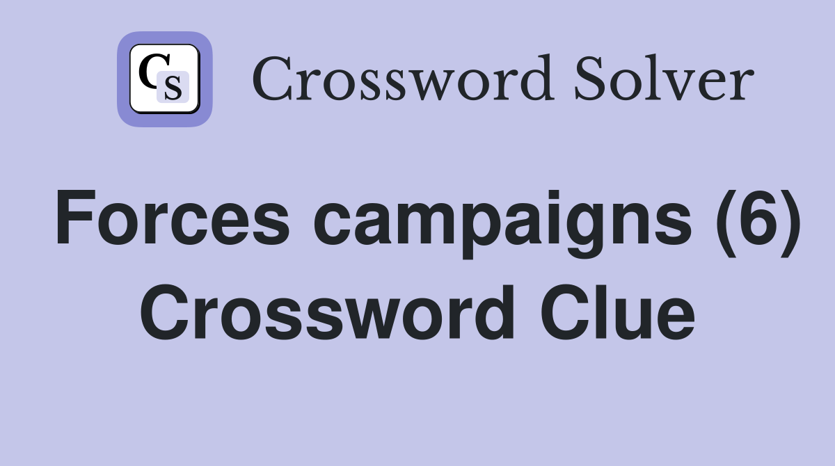 Forces campaigns (6) Crossword Clue