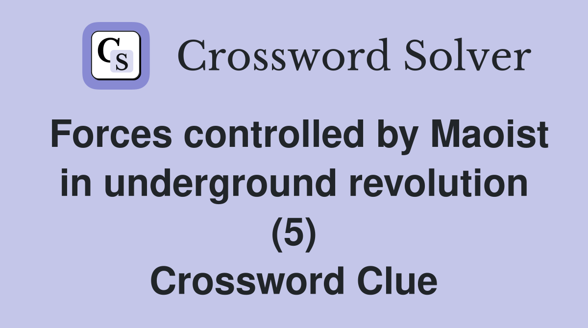 Forces controlled by Maoist in underground revolution (5) Crossword Clue