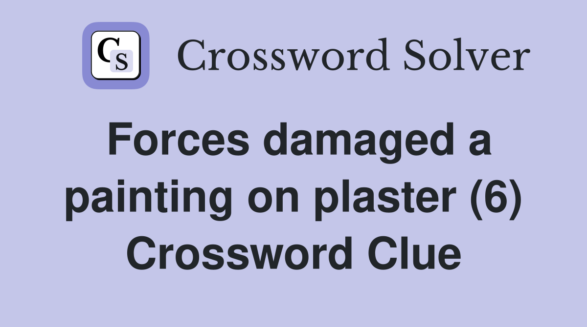 Forces damaged a painting on plaster (6) Crossword Clue