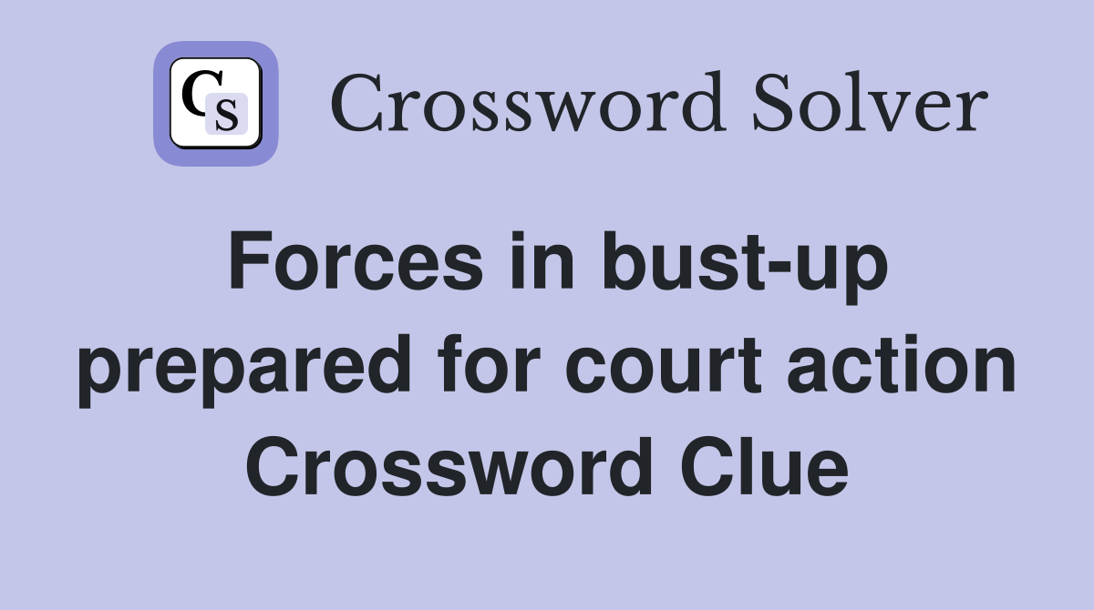 Forces in bust-up prepared for court action Crossword Clue