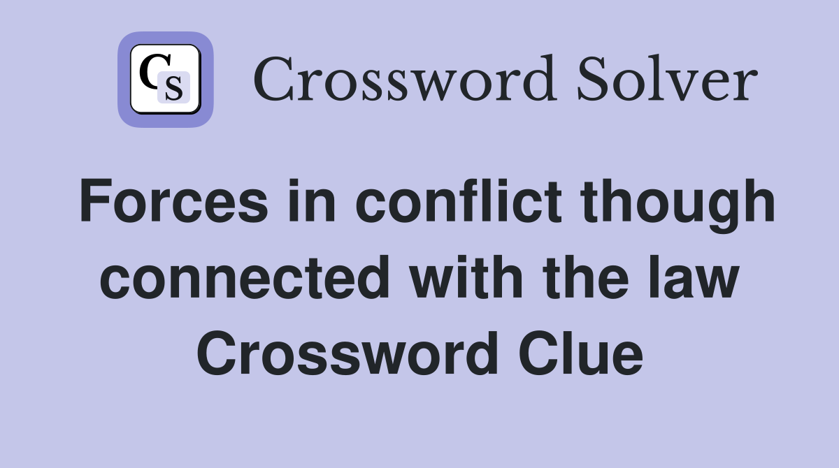 Forces in conflict though connected with the law Crossword Clue