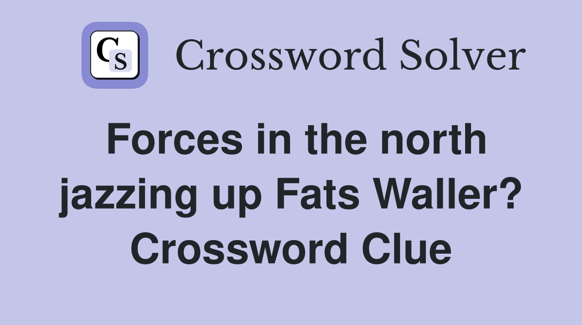 Forces in the north jazzing up Fats Waller? Crossword Clue