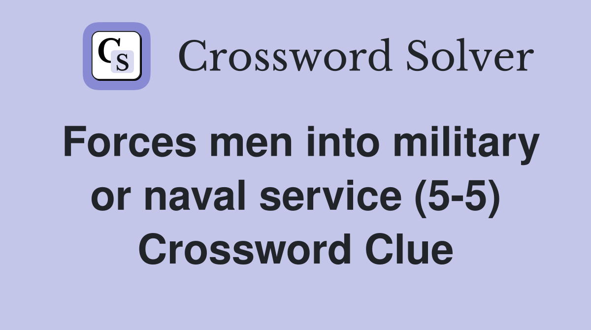 Forces men into military or naval service (5-5) Crossword Clue