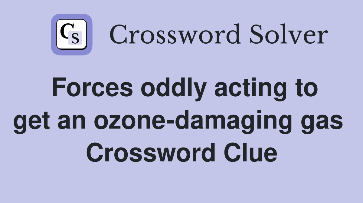 Forces oddly acting to get an ozone-damaging gas  Crossword Clue
