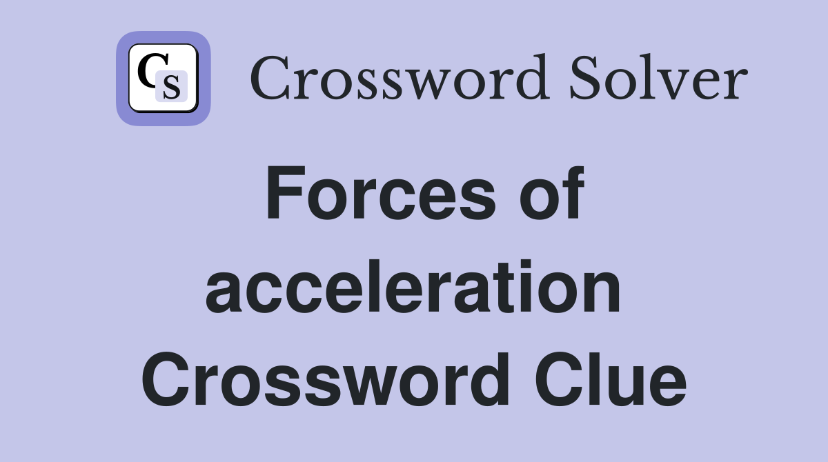 Forces of acceleration Crossword Clue