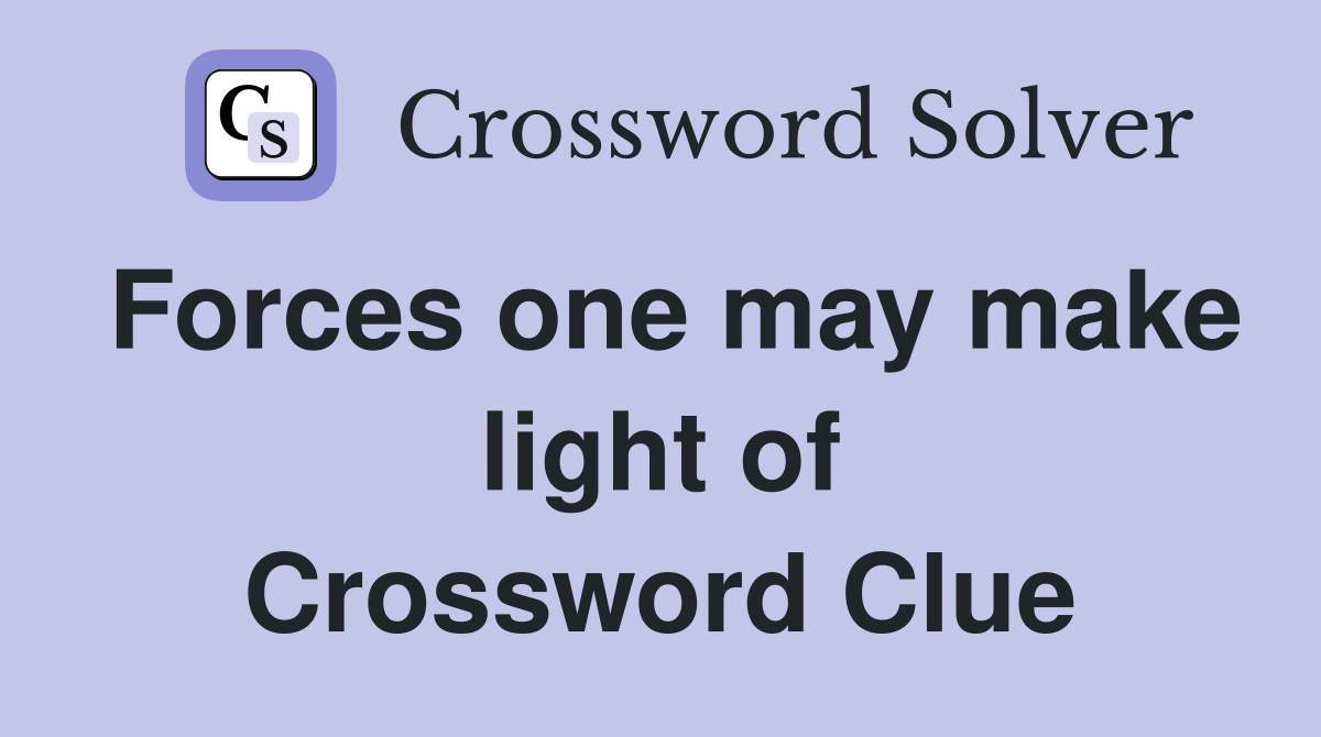 Forces one may make light of Crossword Clue